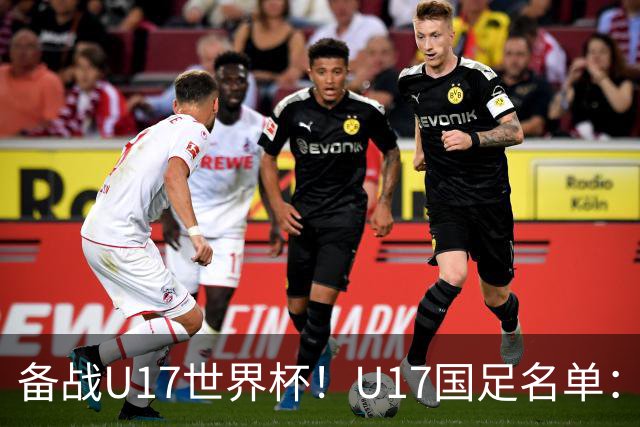 备战U17世界杯！U17国足名单：帅惟浩、邝兆镭、万项、赵松源入选