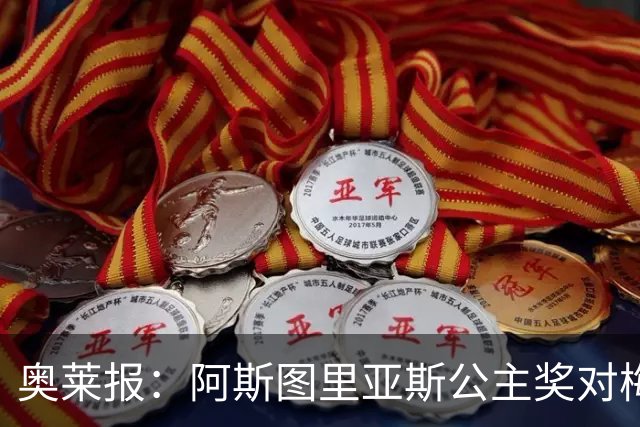 奥莱报：阿斯图里亚斯公主奖对梅西有特殊意义，他父亲梦想他获奖