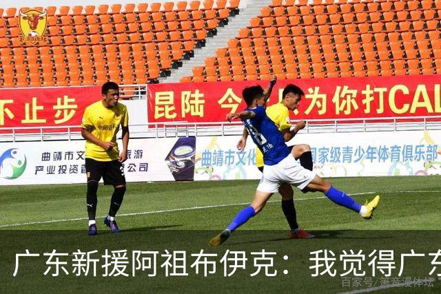 广东新援阿祖布伊克：我觉得广东队就像湖人队