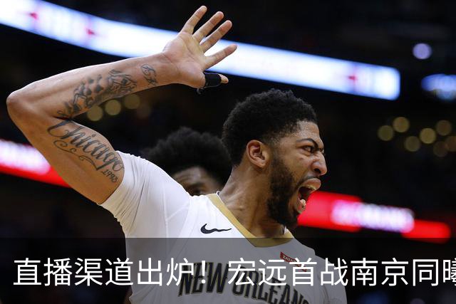 直播渠道出炉！宏远首战南京同曦，三外援迎首秀，杜润旺直面老东家