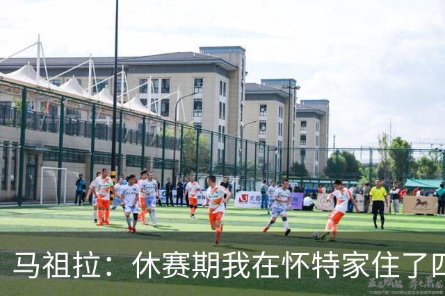 马祖拉：休赛期我在怀特家住了四天帮他带孩子 这能更好了解他们